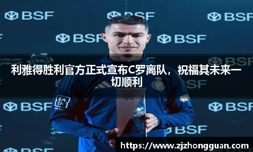 利雅得胜利官方正式宣布C罗离队，祝福其未来一切顺利